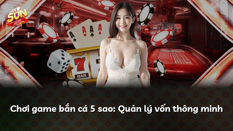 Chơi game bắn cá 5 sao: Quản lý vốn thông minh