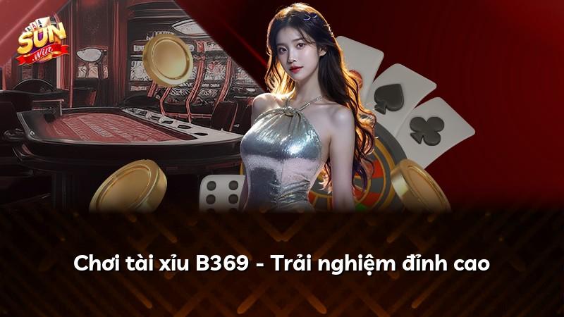 Chơi tài xỉu B369 - Trải nghiệm đỉnh cao
