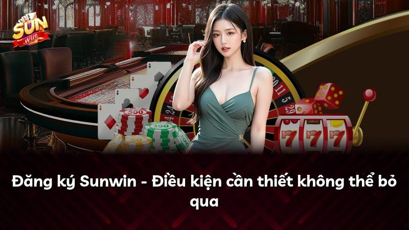 Đăng ký Sunwin - Điều kiện cần thiết không thể bỏ qua