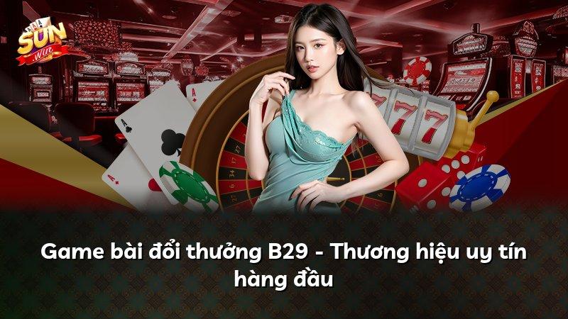 Game bài đổi thưởng B29 - Thương hiệu uy tín hàng đầu
