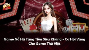 Game Nổ Hũ Tặng Tiền Siêu Khủng – Cơ Hội Vàng Cho Game Thủ Việt