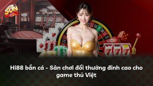 Hi88 bắn cá – Sân chơi đổi thưởng đỉnh cao cho game thủ Việt