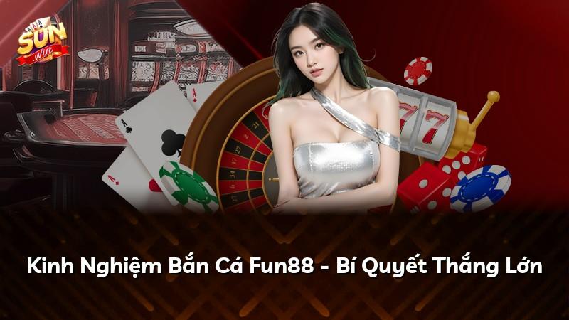 Kinh Nghiệm Bắn Cá Fun88 - Bí Quyết Thắng Lớn