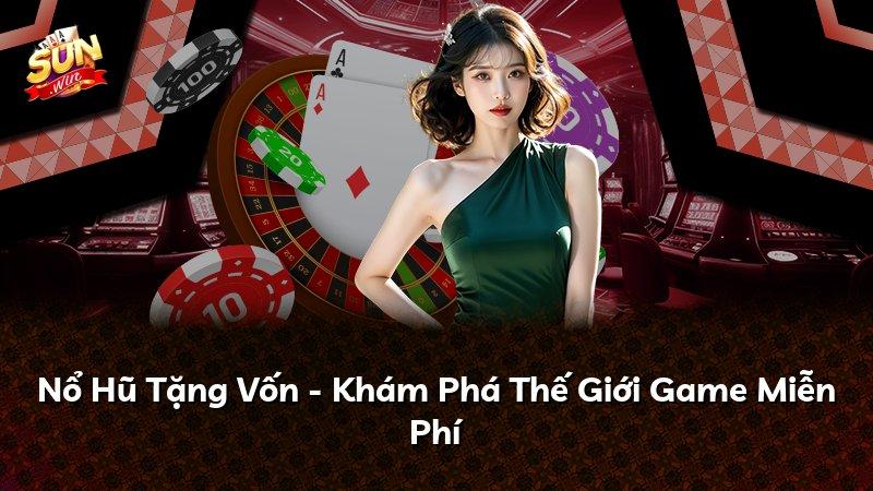 Nổ Hũ Tặng Vốn - Khám Phá Thế Giới Game Miễn Phí