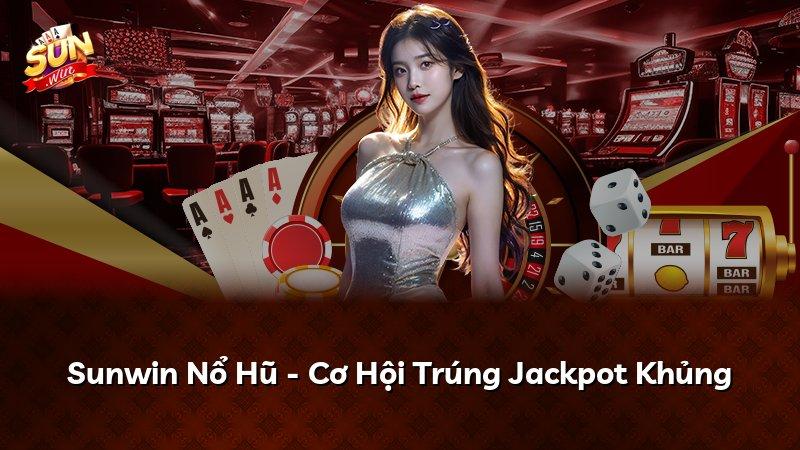 Sunwin Nổ Hũ - Cơ Hội Trúng Jackpot Khủng