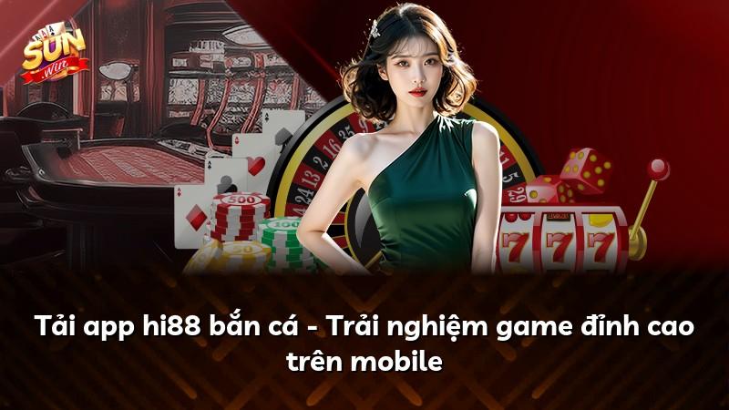 Tải app hi88 bắn cá - Trải nghiệm game đỉnh cao trên mobile